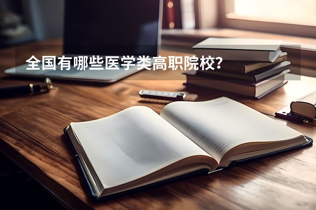 全国有哪些医学类高职院校？