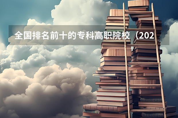 全国排名前十的专科高职院校（2023年河南地区高职院校排名最新）