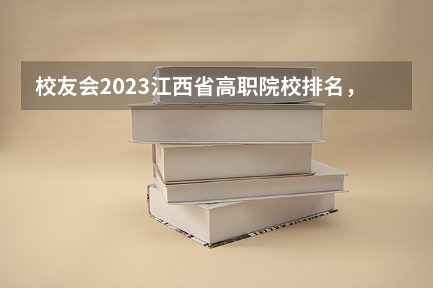 校友会2023江西省高职院校排名，江西财经职业学院第三、宜春职业技术学院第五（四川最好的大专排名）
