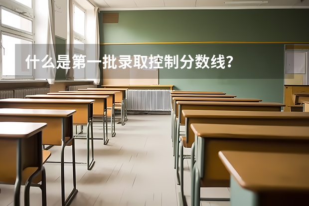 什么是第一批录取控制分数线？