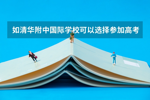 如清华附中国际学校.可以选择参加高考考国内大学吗