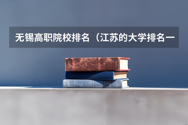 无锡高职院校排名（江苏的大学排名一览表）