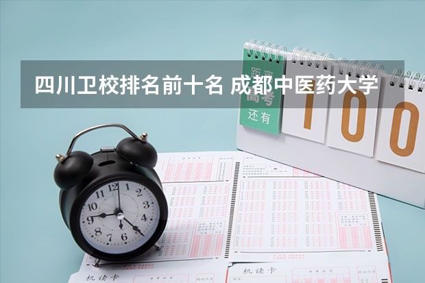 四川卫校排名前十名 成都中医药大学排名