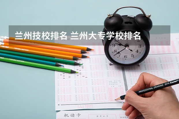 兰州技校排名 兰州大专学校排名
