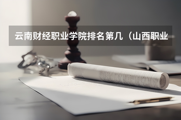 云南财经职业学院排名第几（山西职业技术学院排名）