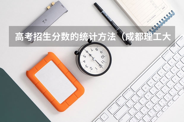 高考招生分数的统计方法(成都理工大学04年录取分数线)