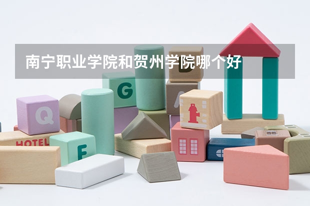 南宁职业学院和贺州学院哪个好