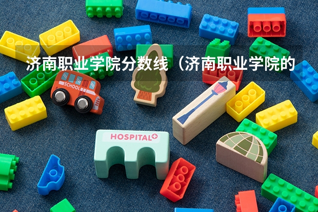 济南职业学院分数线（济南职业学院的最低专科分数线？）