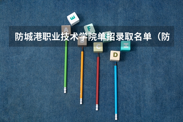 防城港职业技术学院单招录取名单（防城港职业技术学院对口录取分数）