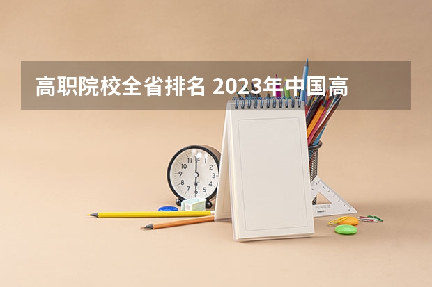 高职院校全省排名 2023年中国高职院校排名发布！江苏上榜71所