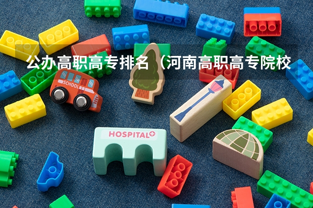 公办高职高专排名（河南高职高专院校排名）