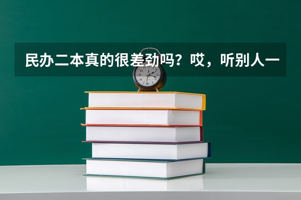 民办二本真的很差劲吗？哎，听别人一说心里好难受。