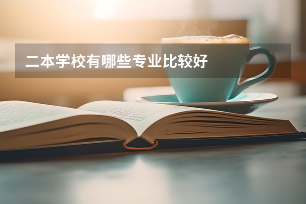 二本学校有哪些专业比较好