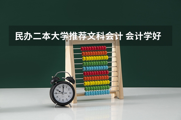 民办二本大学推荐文科会计 会计学好的二本大学排名