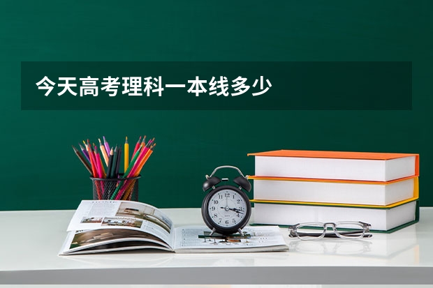 今天高考理科一本线多少