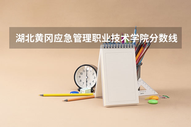 湖北黄冈应急管理职业技术学院分数线最低是多少