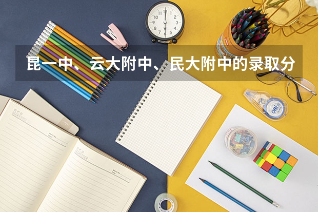 昆一中、云大附中、民大附中的录取分数线是多少