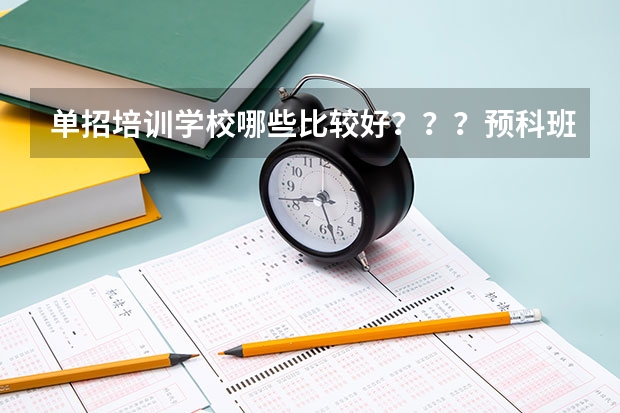 单招培训学校哪些比较好???预科班又是什么意思