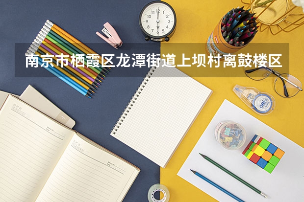南京市栖霞区龙潭街道上坝村离鼓楼区草场门桥江苏第二师范学院有多少公里