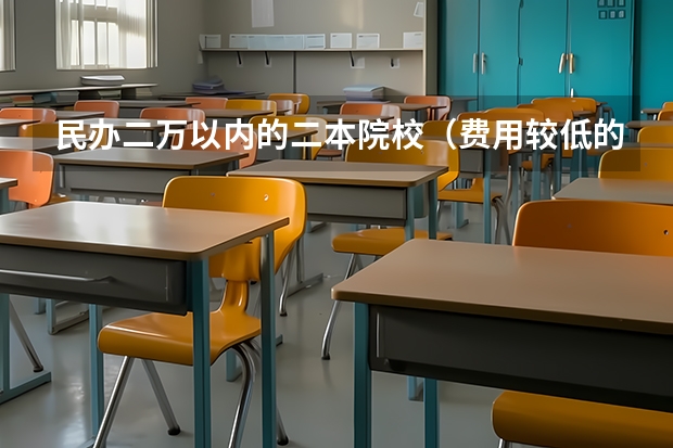 民办二万以内的二本院校（费用较低的民办二本）