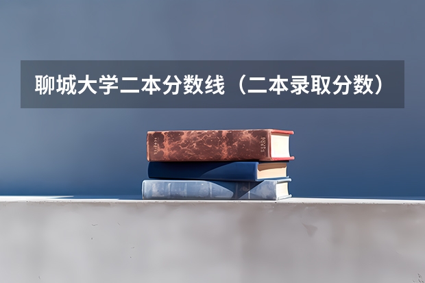 聊城大学二本分数线（二本录取分数）