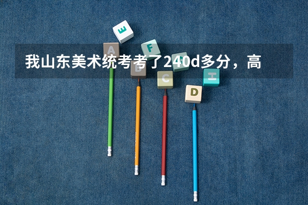 我山东美术统考考了240d多分，高考能考400左右，那么省内外的大学和院校我可以报哪个学校？我是文科生。