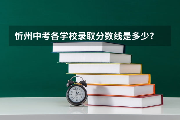 忻州中考各学校录取分数线是多少？