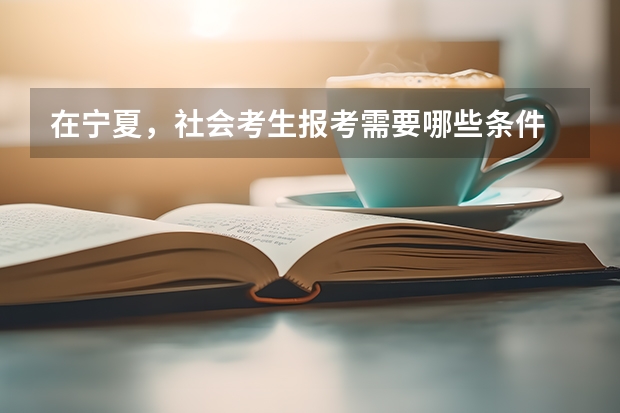 在宁夏，社会考生报考需要哪些条件