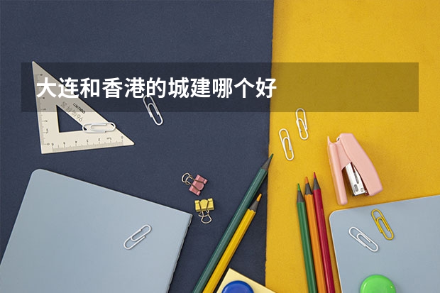 大连和香港的城建哪个好