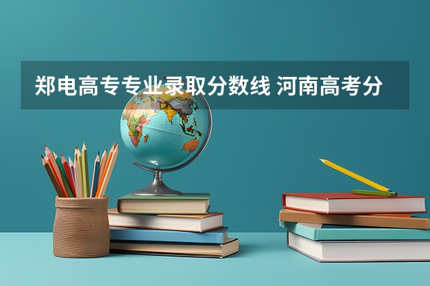 郑电高专专业录取分数线 河南高考分数线