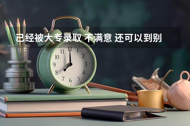 已经被大专录取 不满意 还可以到别的学校上么? 一本b段院校在辽宁的最低录取分数线