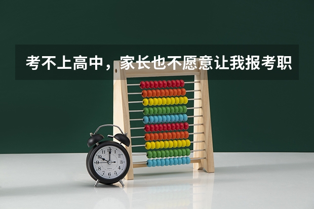 考不上高中,家长也不愿意让我报考职中该怎么办?