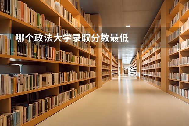 哪个政法大学录取分数最低