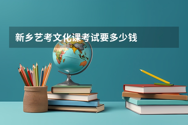 新乡艺考文化课考试要多少钱