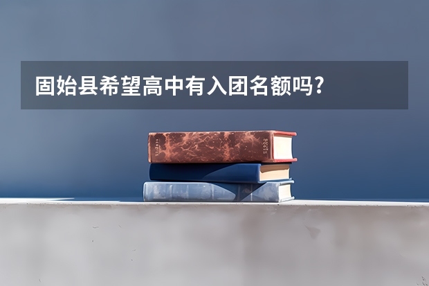 固始县希望高中有入团名额吗?