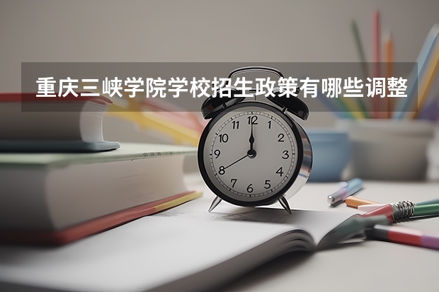 重庆三峡学院学校招生政策有哪些调整变化