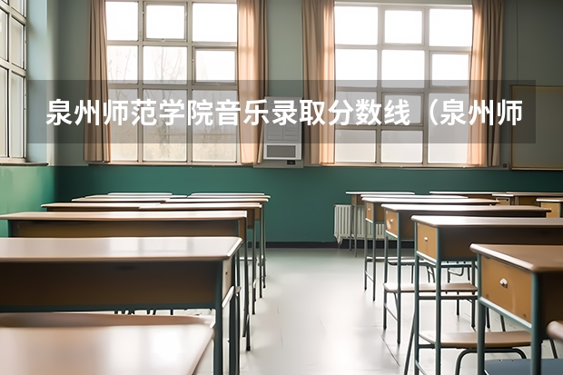 泉州师范学院音乐录取分数线（泉州师范学院校区怎样区分）
