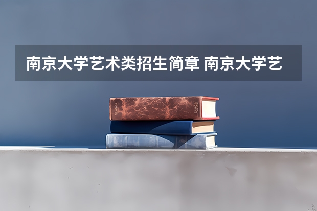 南京大学艺术类招生简章 南京大学艺术类招生简章