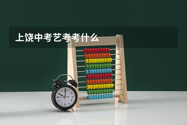 上饶中考艺考考什么