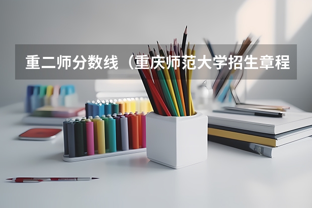 重二师分数线（重庆师范大学招生章程）
