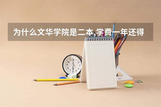 为什么文华学院是二本,学费一年还得二万多