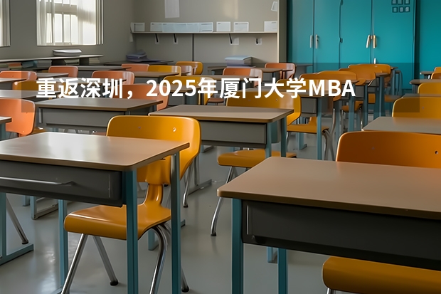 重返深圳，2025年厦门大学MBA招生启动（附2024年厦门大学MBA录取数据分析）林晨陪你考研 厦门国家会计学院2025年非全日制MPAcc项目介绍 备考全规划