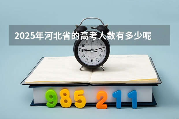 2025年河北省的高考人数有多少呢？