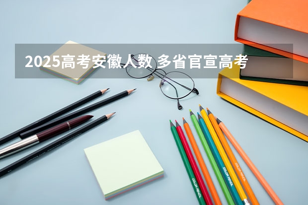 2025高考安徽人数 多省官宣高考将实行“3+1+2”模式