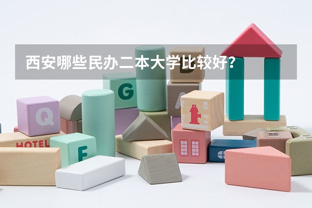 西安哪些民办二本大学比较好？