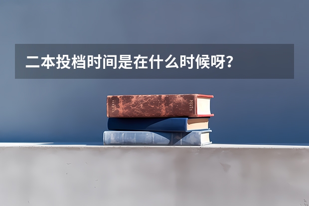 二本投档时间是在什么时候呀？