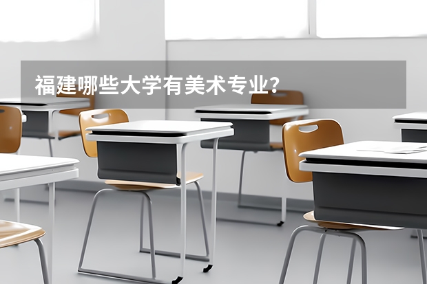 福建哪些大学有美术专业？