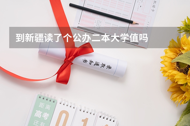 到新疆读了个公办二本大学值吗
